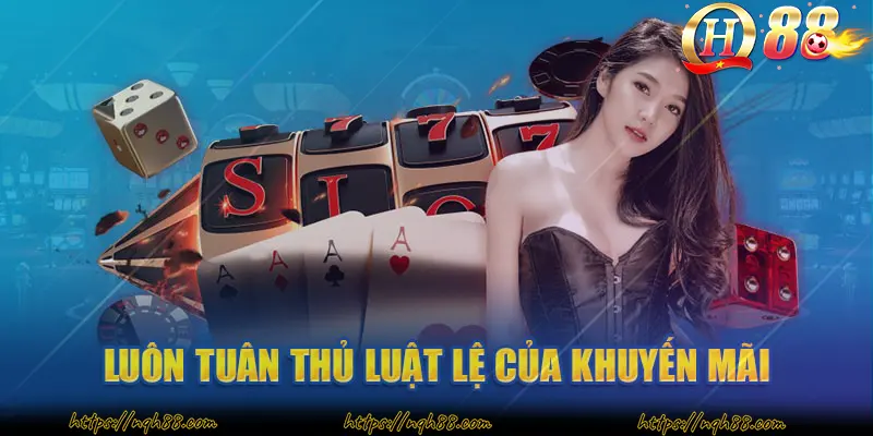 Luôn tuân thủ luật lệ của khuyến mãi 